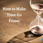 How to Make Time Go Faster